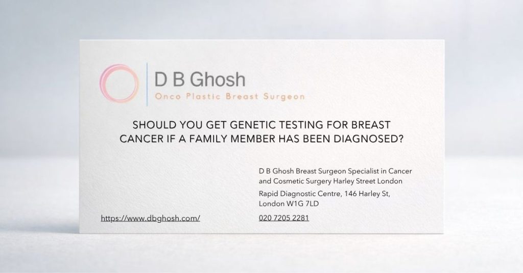 Should you get genetic testing for breast cancer if a family member has been diagnosed-D B Ghosh Breast Surgeon London